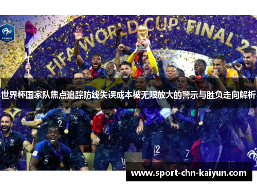 世界杯国家队焦点追踪防线失误成本被无限放大的警示与胜负走向解析