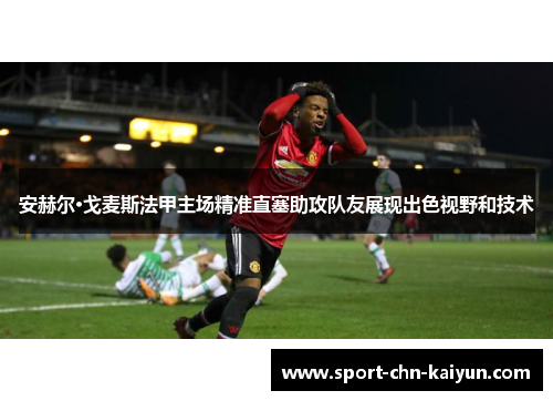 安赫尔·戈麦斯法甲主场精准直塞助攻队友展现出色视野和技术